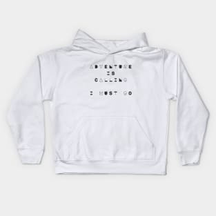 Adventure is Calling, I Must Go Kids Hoodie